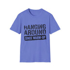 Hanging Around Since Warm-Up T-Shirt
