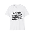 Hanging Around Since Warm-Up T-Shirt