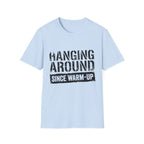 Hanging Around Since Warm-Up T-Shirt