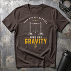 YOUR GYM HAS MACHINES MINE HAS GRAVITY T-Shirt