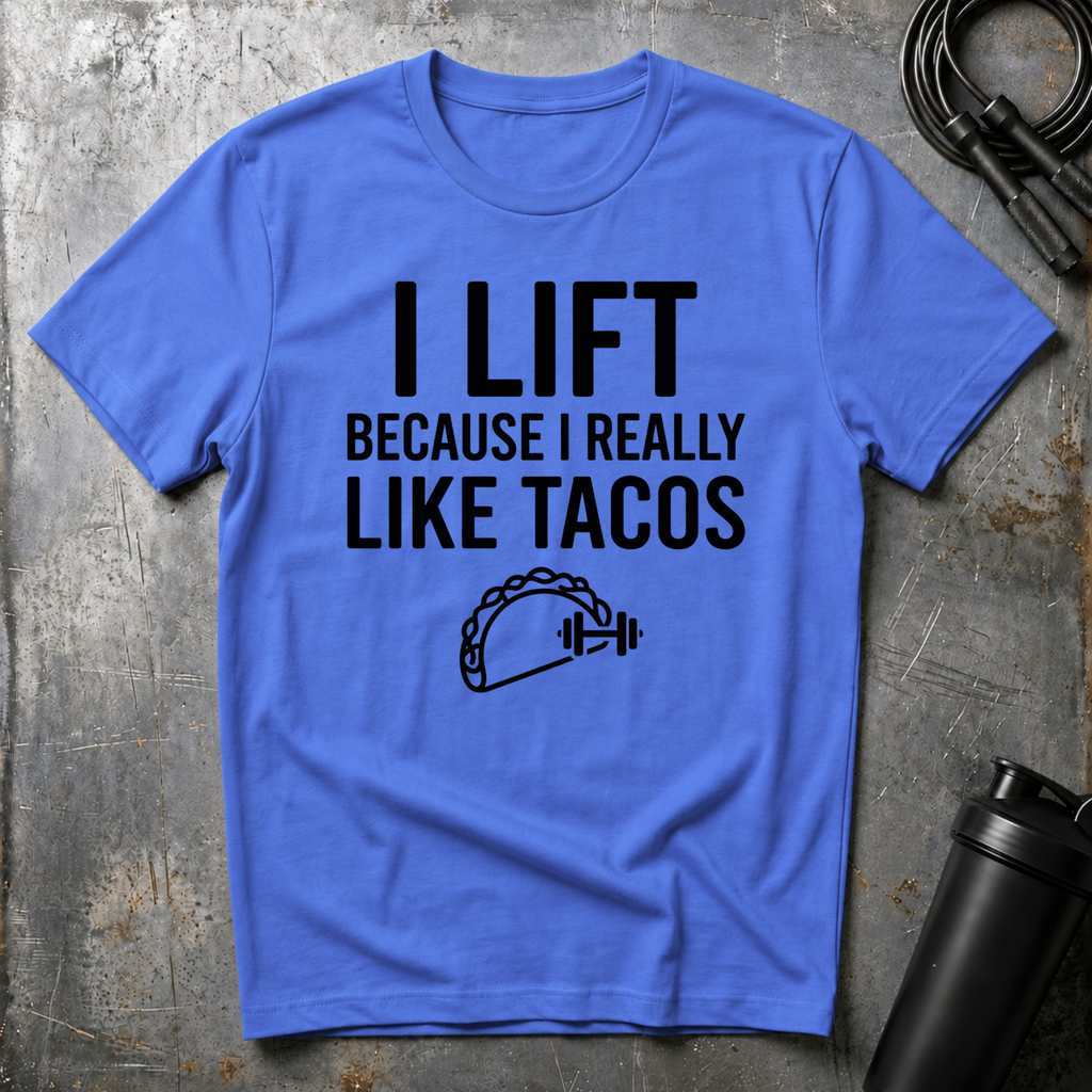 I LIFT BECAUSE I REALLY LIKE TACOS T-Shirt