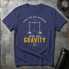 YOUR GYM HAS MACHINES MINE HAS GRAVITY T-Shirt
