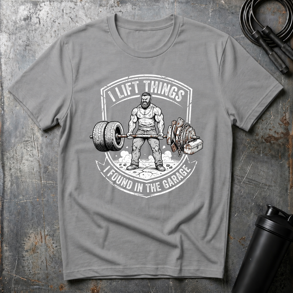 I LIFT THINGS I FOUND IN THE GARAGE T-Shirt