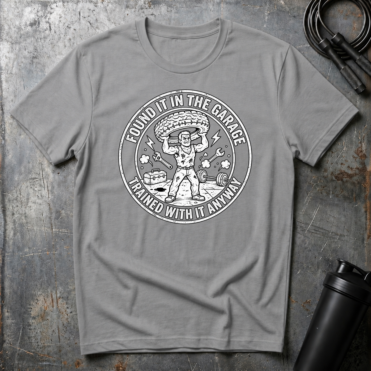 FOUND IT IN THE GARAGE TRAINED WITH IT ANYWAY T-Shirt