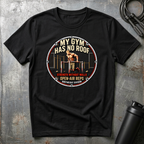 MY GYM HAS NO ROOF STRENGHT WITHOUT WALLS T-Shirt