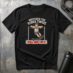 WATCHED THE VIDEO TWICE STILL CAN`T DO IT T-Shirt
