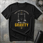 YOUR GYM HAS MACHINES MINE HAS GRAVITY T-Shirt