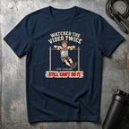 WATCHED THE VIDEO TWICE STILL CAN`T DO IT T-Shirt