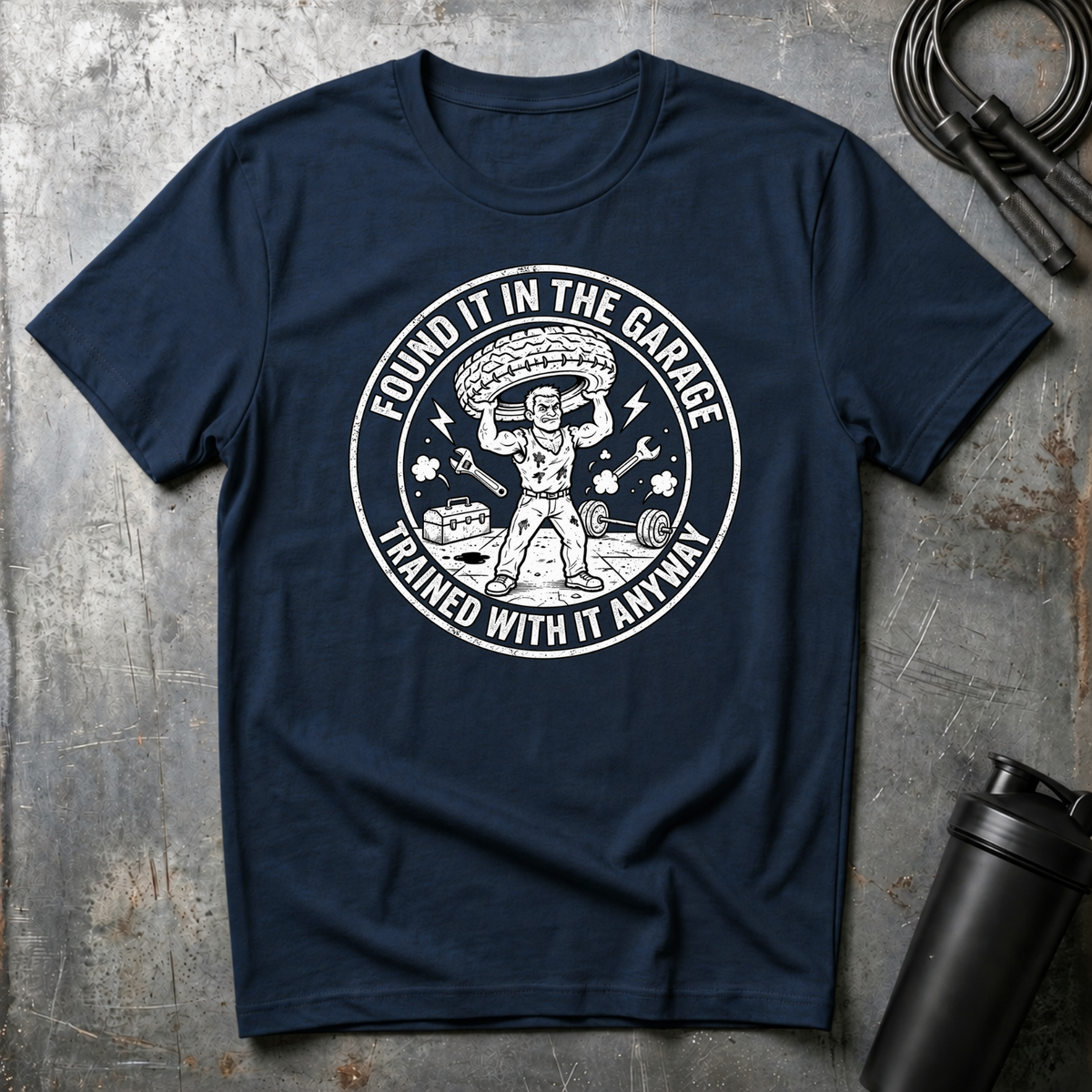 FOUND IT IN THE GARAGE TRAINED WITH IT ANYWAY T-Shirt