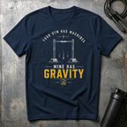 YOUR GYM HAS MACHINES MINE HAS GRAVITY T-Shirt
