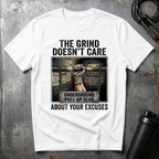 THE GRIND DOESN'T CARE ABOUT YOUR EXCUSES T-Shirt