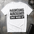 Hanging Around Since Warm-Up T-Shirt