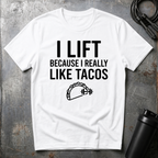 I LIFT BECAUSE I REALLY LIKE TACOS T-Shirt